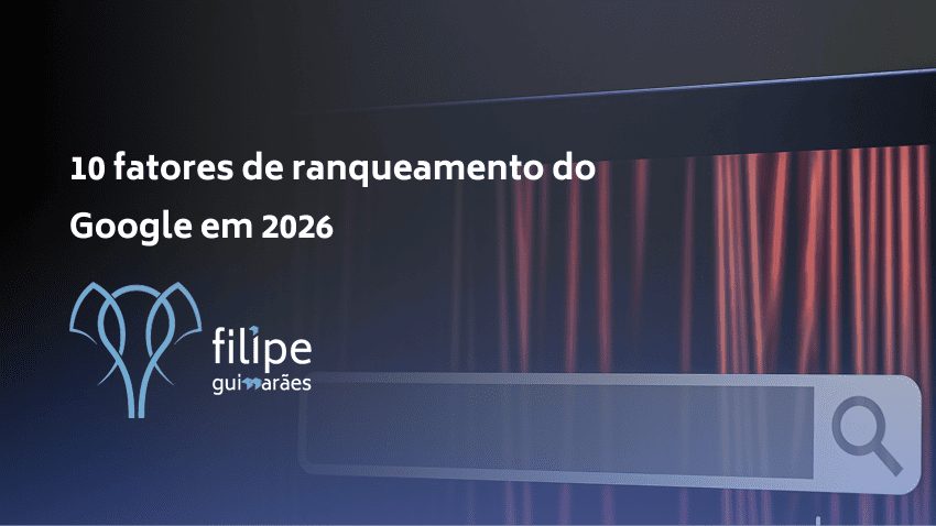 10 fatores de ranqueamento do Google em 2026